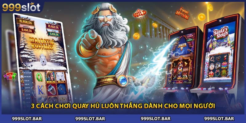 3 Cách chơi quay hũ luôn thắng dành cho mọi người