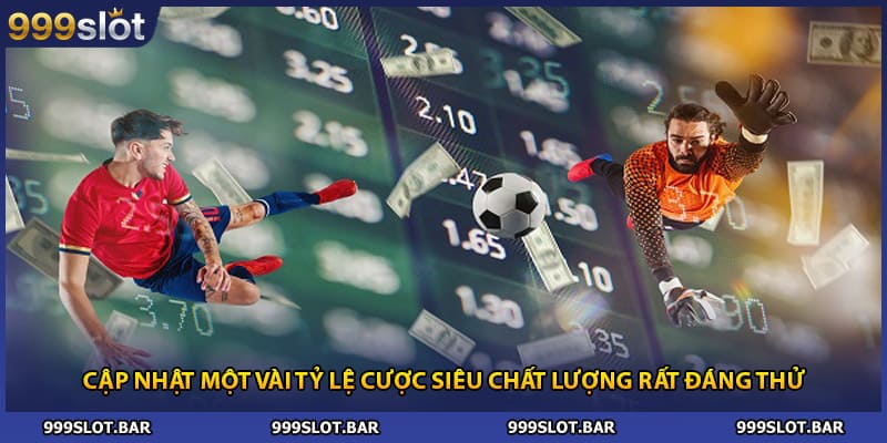 Cập nhật một vài tỷ lệ cược siêu chất lượng rất đáng thử