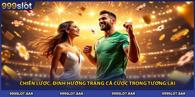 Chiến lược, định hướng trang cá cược trong tương lai