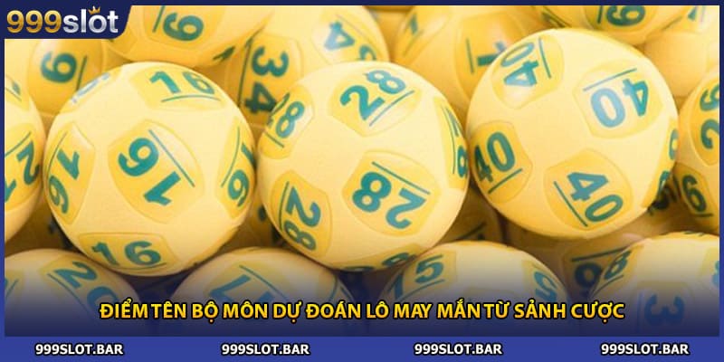 Điểm tên bộ môn dự đoán lô may mắn từ sảnh cược