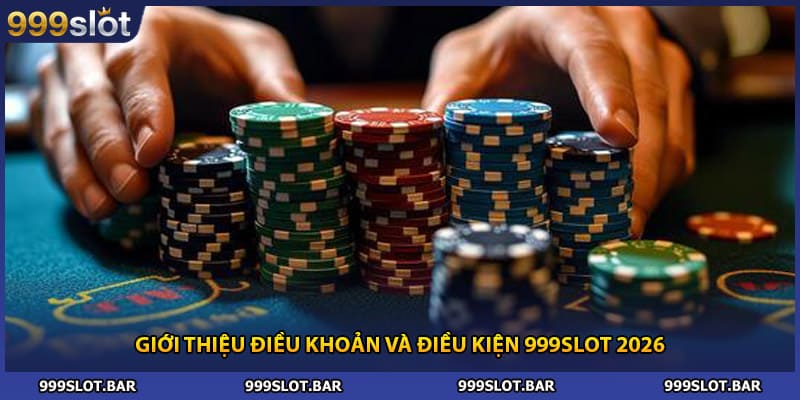 Giới thiệu điều khoản và điều kiện 999slot 2026