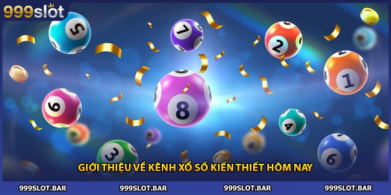 Giới thiệu về kênh xổ số kiến thiết hôm nay