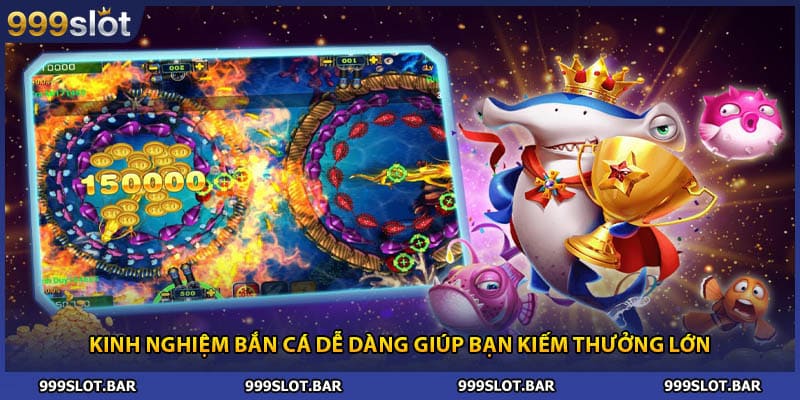 Kinh nghiệm bắn cá dễ dàng giúp bạn kiếm thưởng lớn