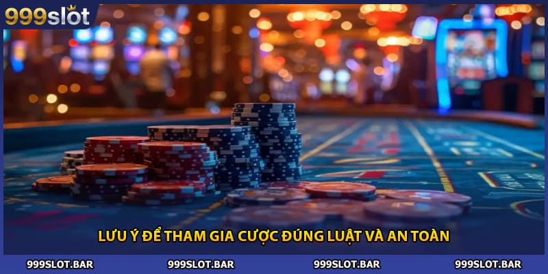 Lưu ý để tham gia cược đúng luật và an toàn