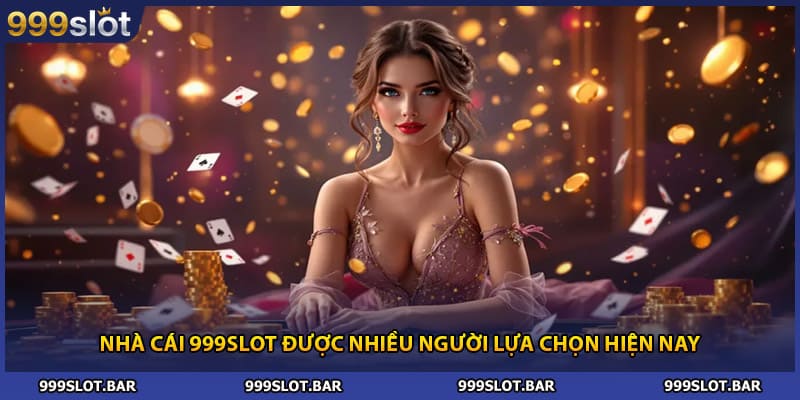 Nhà cái 999SLOT được nhiều người lựa chọn hiện nay