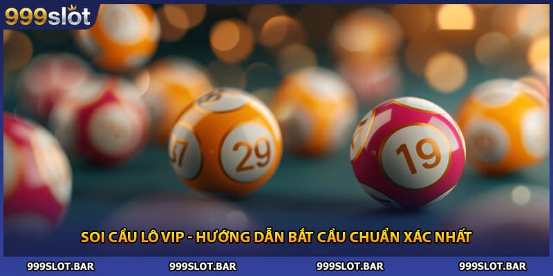 Soi Cầu Lô Vip - Hướng Dẫn Bắt Cầu Chuẩn Xác Nhất