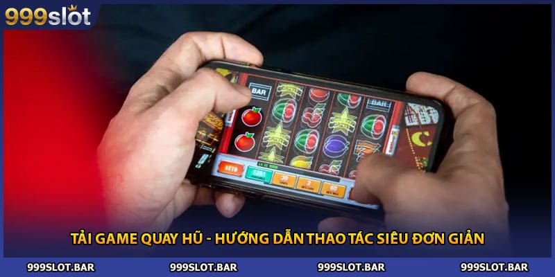 Tải Game Quay Hũ - Hướng Dẫn Thao Tác Siêu Đơn Giản